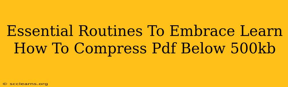 Essential Routines To Embrace Learn How To Compress Pdf Below 500kb