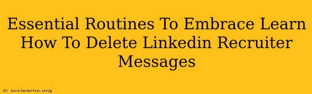 Essential Routines To Embrace Learn How To Delete Linkedin Recruiter Messages