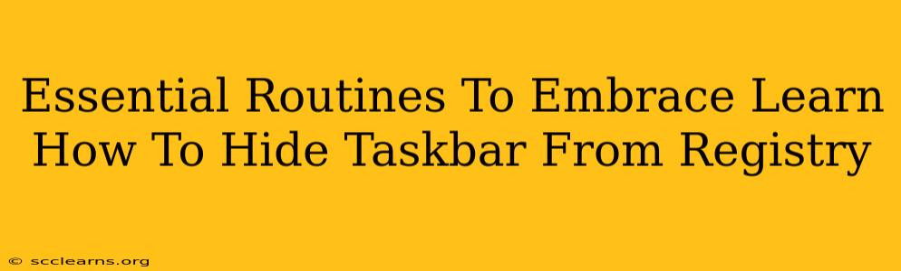 Essential Routines To Embrace Learn How To Hide Taskbar From Registry