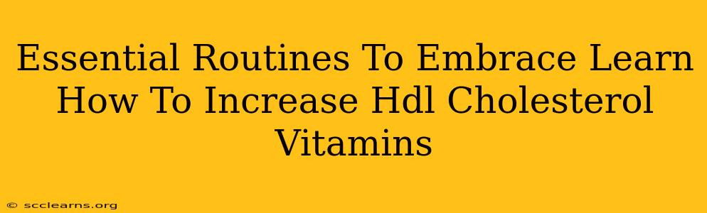 Essential Routines To Embrace Learn How To Increase Hdl Cholesterol Vitamins