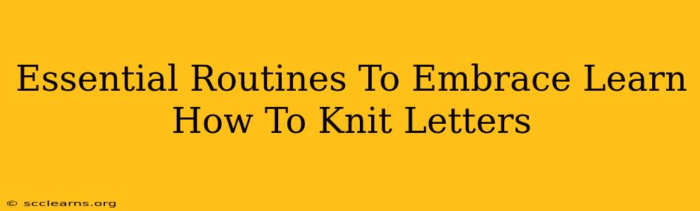 Essential Routines To Embrace Learn How To Knit Letters