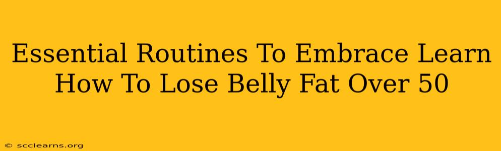 Essential Routines To Embrace Learn How To Lose Belly Fat Over 50