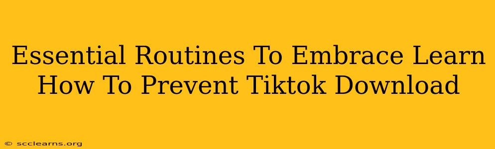 Essential Routines To Embrace Learn How To Prevent Tiktok Download