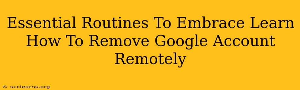 Essential Routines To Embrace Learn How To Remove Google Account Remotely