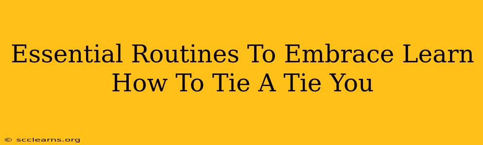 Essential Routines To Embrace Learn How To Tie A Tie You