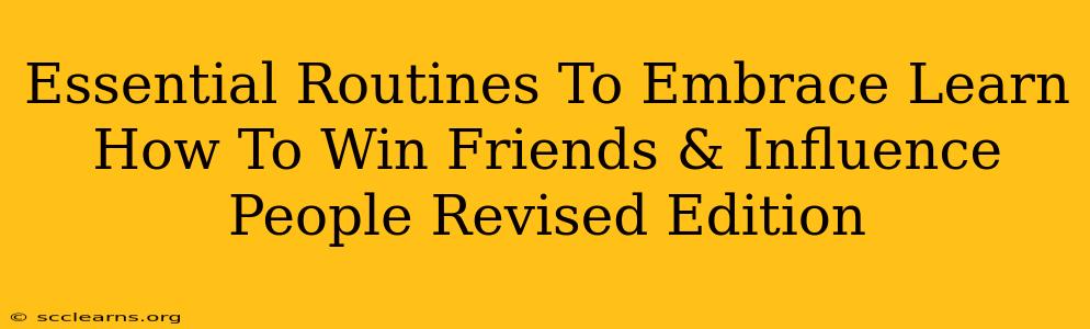 Essential Routines To Embrace Learn How To Win Friends & Influence People Revised Edition