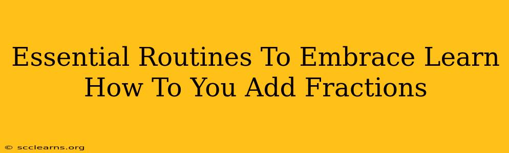 Essential Routines To Embrace Learn How To You Add Fractions