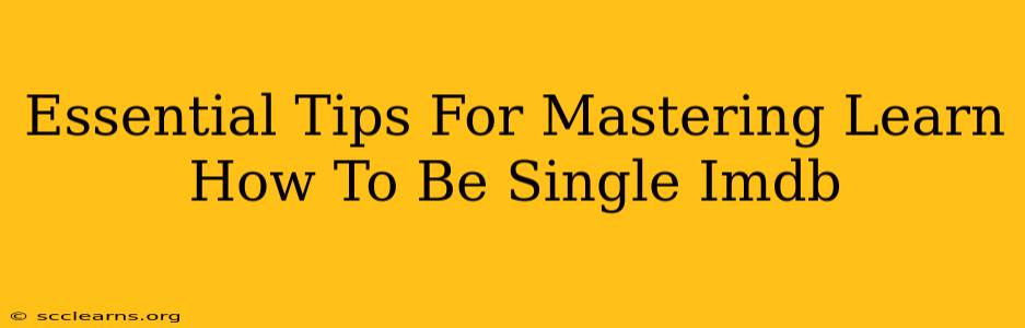 Essential Tips For Mastering Learn How To Be Single Imdb