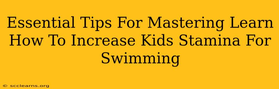 Essential Tips For Mastering Learn How To Increase Kids Stamina For Swimming