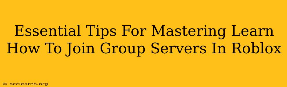 Essential Tips For Mastering Learn How To Join Group Servers In Roblox