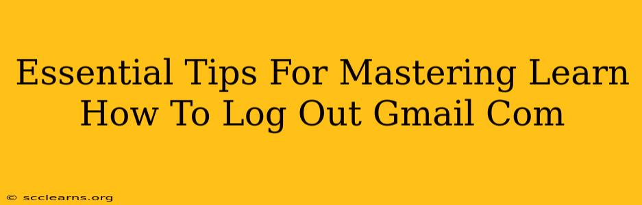 Essential Tips For Mastering Learn How To Log Out Gmail Com