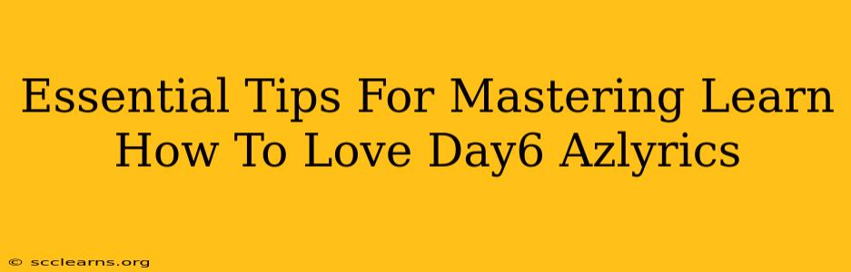 Essential Tips For Mastering Learn How To Love Day6 Azlyrics