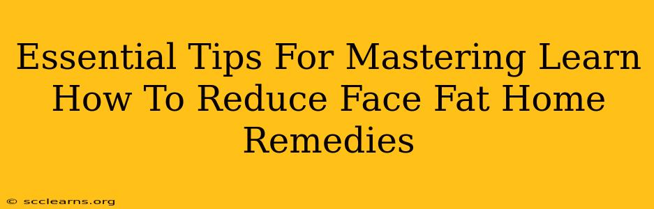 Essential Tips For Mastering Learn How To Reduce Face Fat Home Remedies