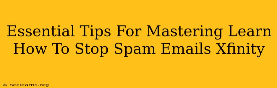 Essential Tips For Mastering Learn How To Stop Spam Emails Xfinity