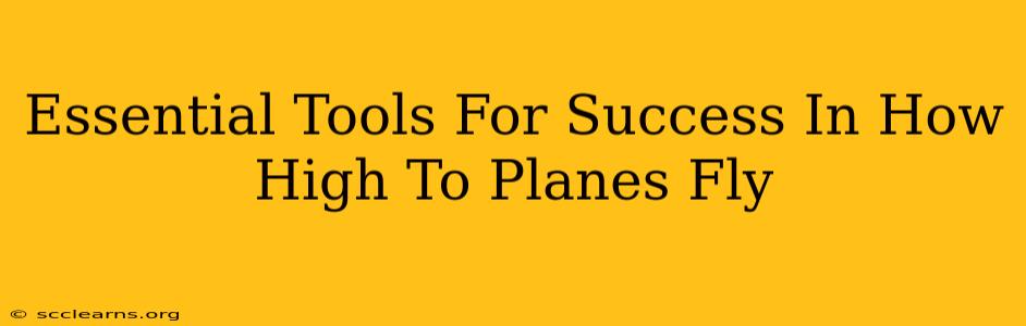 Essential Tools For Success In How High To Planes Fly