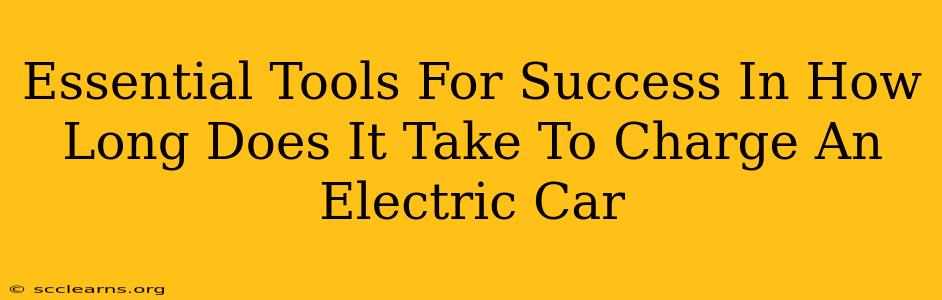 Essential Tools For Success In How Long Does It Take To Charge An Electric Car