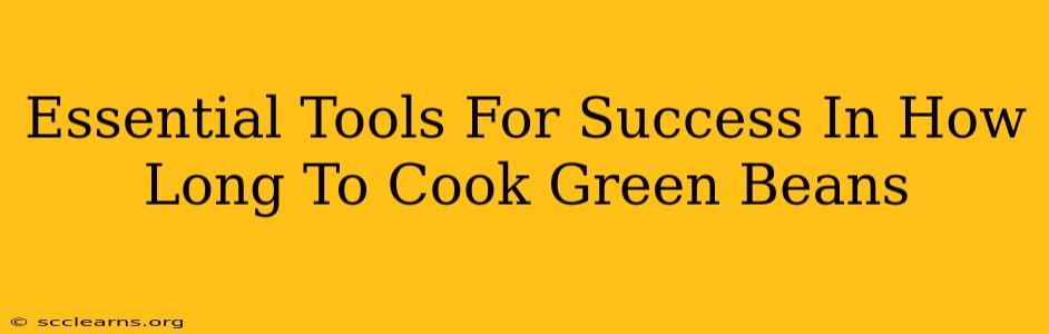 Essential Tools For Success In How Long To Cook Green Beans