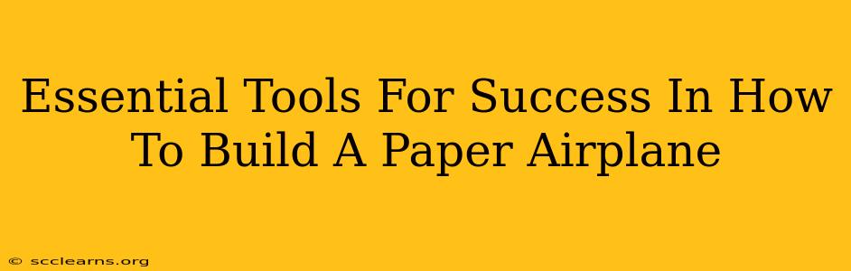 Essential Tools For Success In How To Build A Paper Airplane