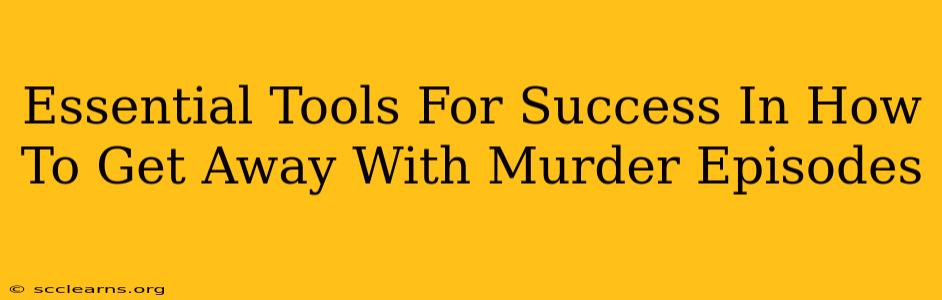 Essential Tools For Success In How To Get Away With Murder Episodes