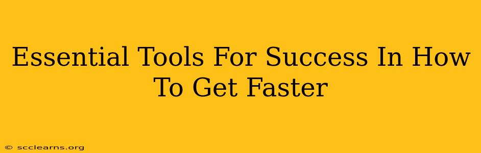 Essential Tools For Success In How To Get Faster