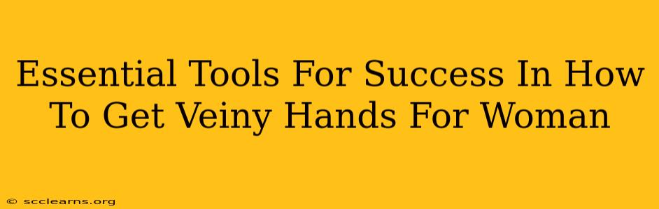 Essential Tools For Success In How To Get Veiny Hands For Woman