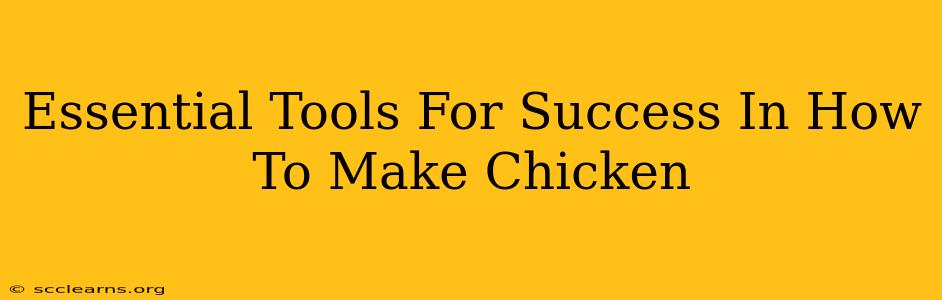 Essential Tools For Success In How To Make Chicken