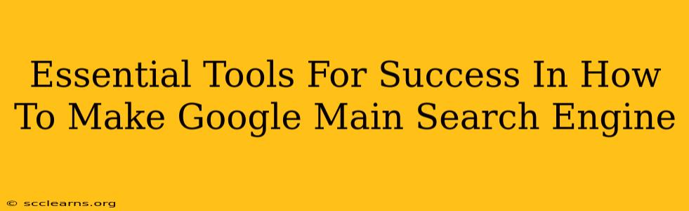 Essential Tools For Success In How To Make Google Main Search Engine