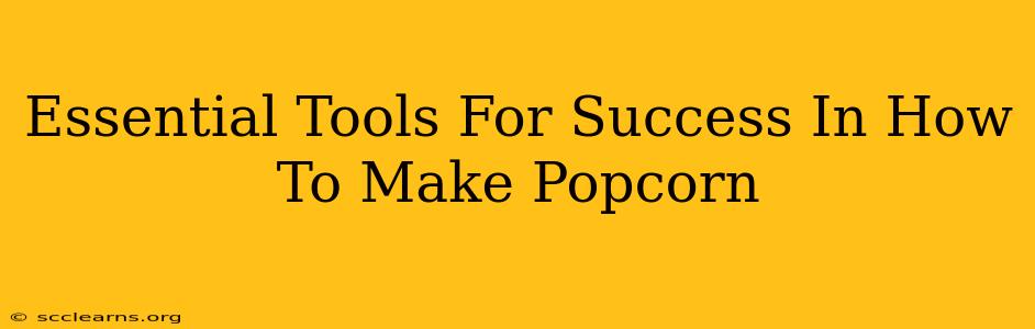 Essential Tools For Success In How To Make Popcorn