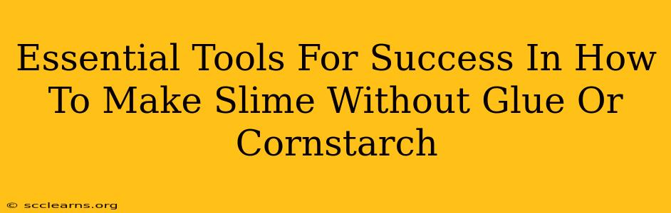 Essential Tools For Success In How To Make Slime Without Glue Or Cornstarch