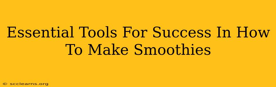 Essential Tools For Success In How To Make Smoothies