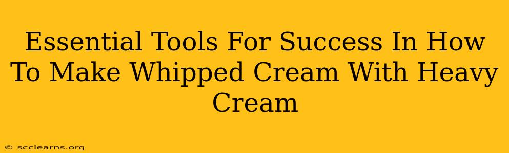 Essential Tools For Success In How To Make Whipped Cream With Heavy Cream