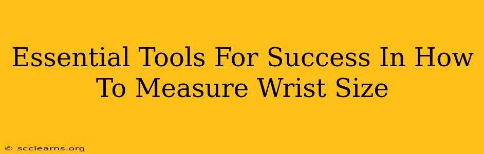 Essential Tools For Success In How To Measure Wrist Size