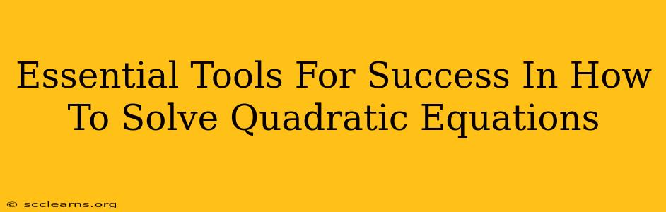 Essential Tools For Success In How To Solve Quadratic Equations