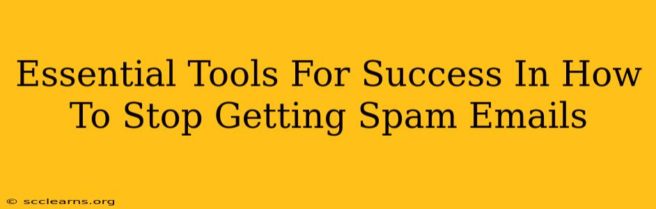 Essential Tools For Success In How To Stop Getting Spam Emails