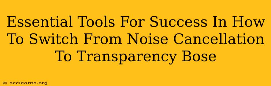 Essential Tools For Success In How To Switch From Noise Cancellation To Transparency Bose