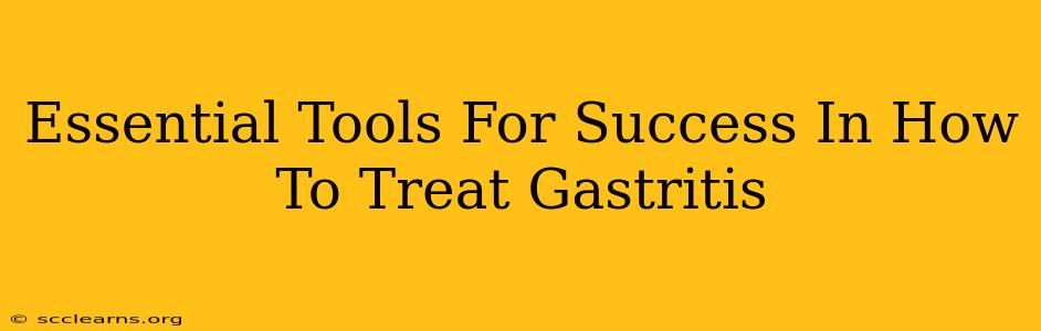 Essential Tools For Success In How To Treat Gastritis