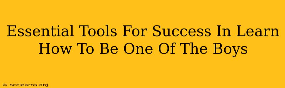 Essential Tools For Success In Learn How To Be One Of The Boys