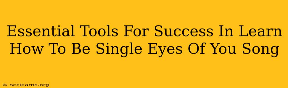 Essential Tools For Success In Learn How To Be Single Eyes Of You Song