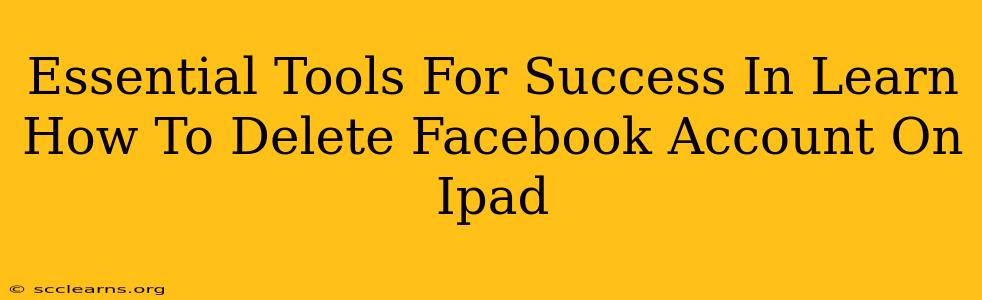 Essential Tools For Success In Learn How To Delete Facebook Account On Ipad