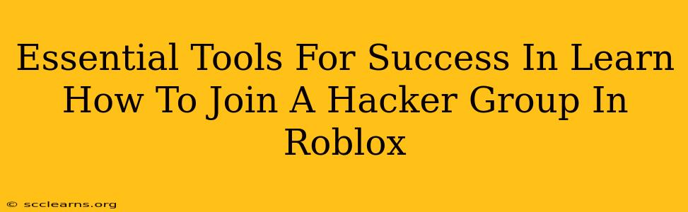 Essential Tools For Success In Learn How To Join A Hacker Group In Roblox