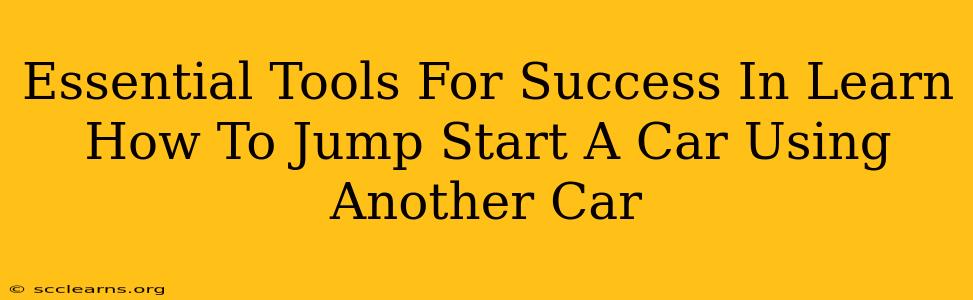 Essential Tools For Success In Learn How To Jump Start A Car Using Another Car