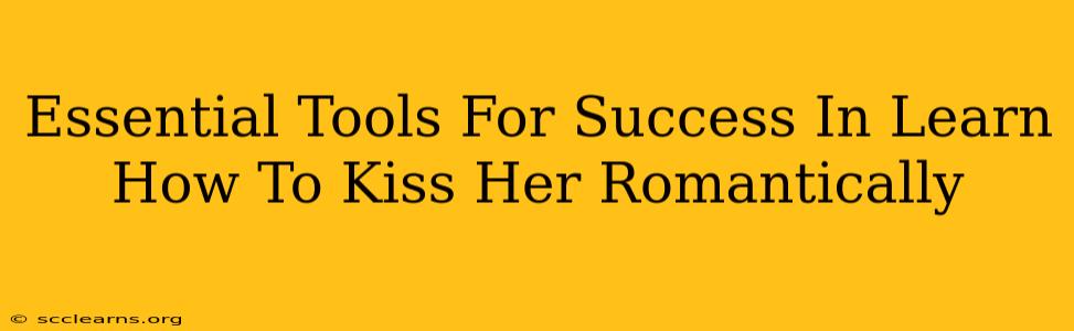 Essential Tools For Success In Learn How To Kiss Her Romantically