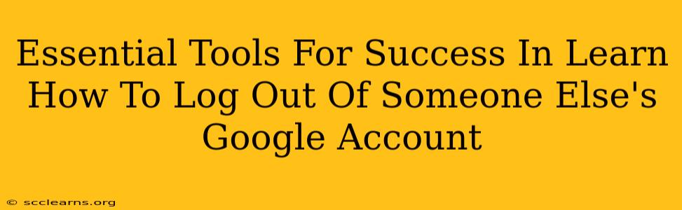 Essential Tools For Success In Learn How To Log Out Of Someone Else's Google Account