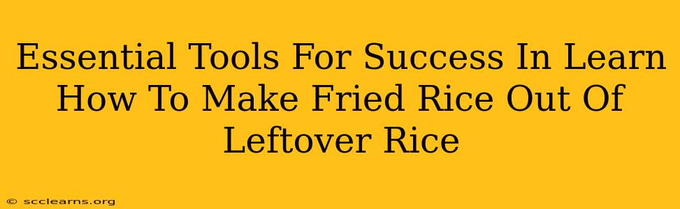 Essential Tools For Success In Learn How To Make Fried Rice Out Of Leftover Rice