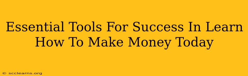 Essential Tools For Success In Learn How To Make Money Today