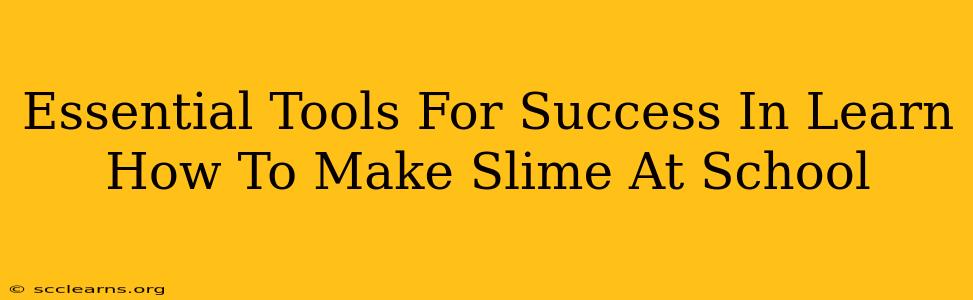 Essential Tools For Success In Learn How To Make Slime At School