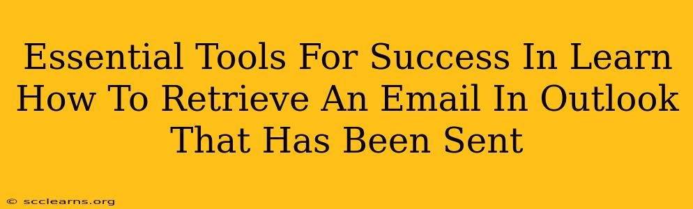 Essential Tools For Success In Learn How To Retrieve An Email In Outlook That Has Been Sent