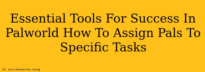 Essential Tools For Success In Palworld How To Assign Pals To Specific Tasks