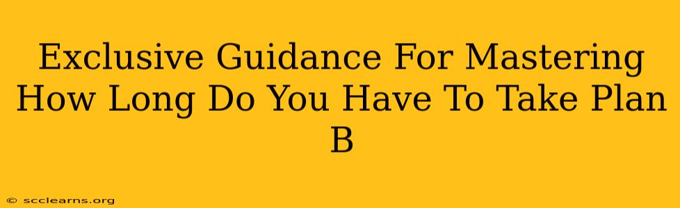 Exclusive Guidance For Mastering How Long Do You Have To Take Plan B