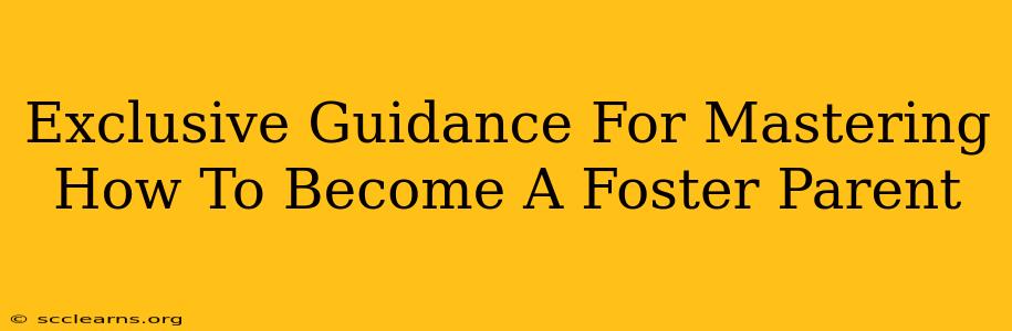 Exclusive Guidance For Mastering How To Become A Foster Parent